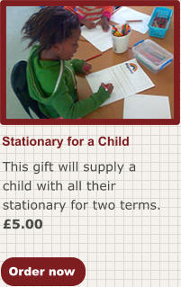 Order now Stationary for a Child  This gift will supply a child with all their stationary for two terms. £5.00