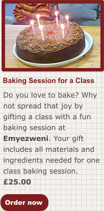 Order now Baking Session for a Class Do you love to bake? Why not spread that joy by gifting a class with a fun baking session at Emyezweni. Your gift includes all materials and ingredients needed for one class baking session. £25.00